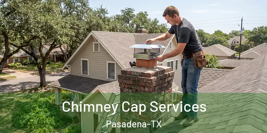  Chimney Cap Services Pasadena-TX