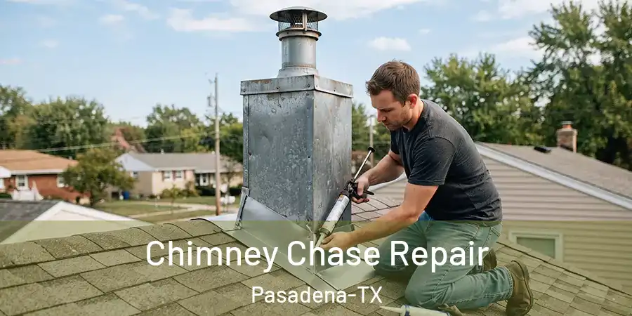 Chimney Chase Repair Pasadena-TX