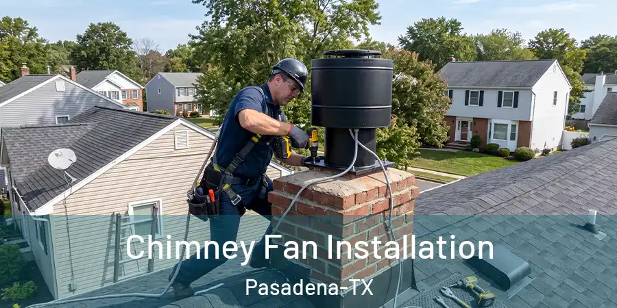 Chimney Fan Installation Pasadena-TX
