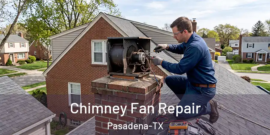  Chimney Fan Repair Pasadena-TX