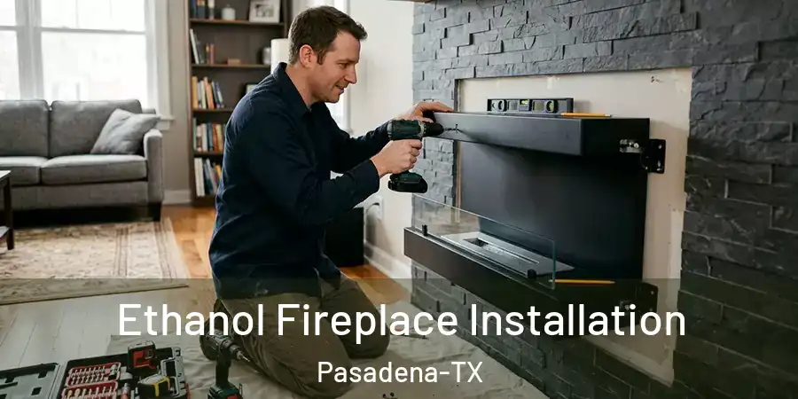  Ethanol Fireplace Installation Pasadena-TX