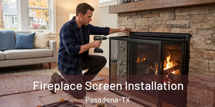  Fireplace Screen Installation Pasadena-TX