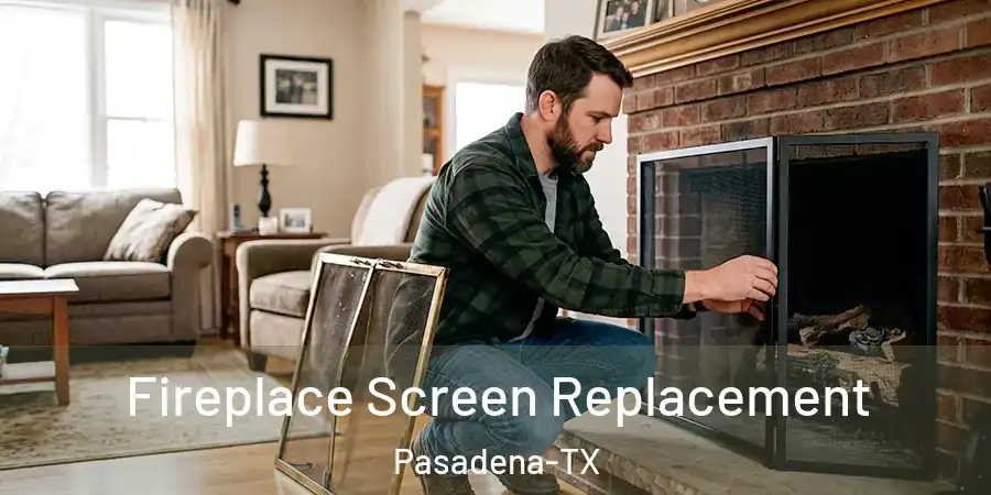 Fireplace Screen Replacement Pasadena-TX