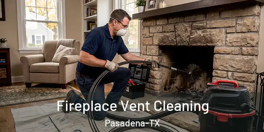  Fireplace Vent Cleaning Pasadena-TX