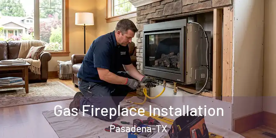 Gas Fireplace Installation Pasadena-TX