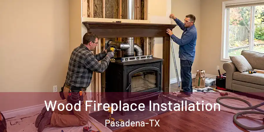 Wood Fireplace Installation Pasadena-TX