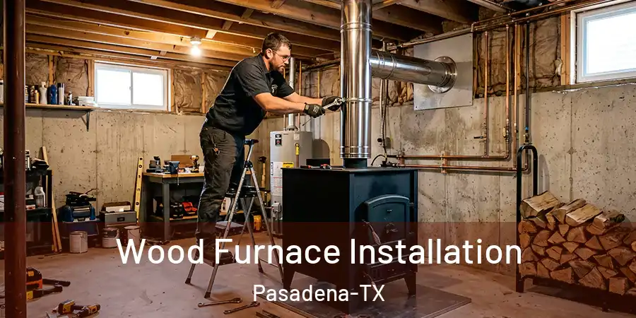  Wood Furnace Installation Pasadena-TX